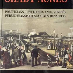 Shady Acres: Politicians, Developers and Sydney’s Public Transport Scandals 1872 – 1895